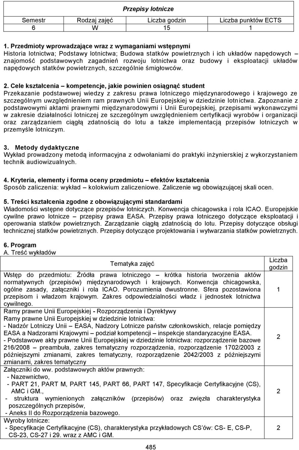 . Cele kształcenia kompetencje, jakie powinien osiągnąć student Przekazanie podstawowej wiedzy z zakresu prawa lotniczego międzynarodowego i krajowego ze szczególnym uwzględnieniem ram prawnych Unii
