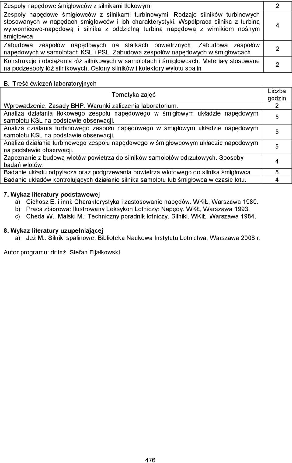 Zabudowa zespołów napędowych w samolotach KSL i PSL. Zabudowa zespołów napędowych w śmigłowcach Konstrukcje i obciążenia łóż silnikowych w samolotach i śmigłowcach.