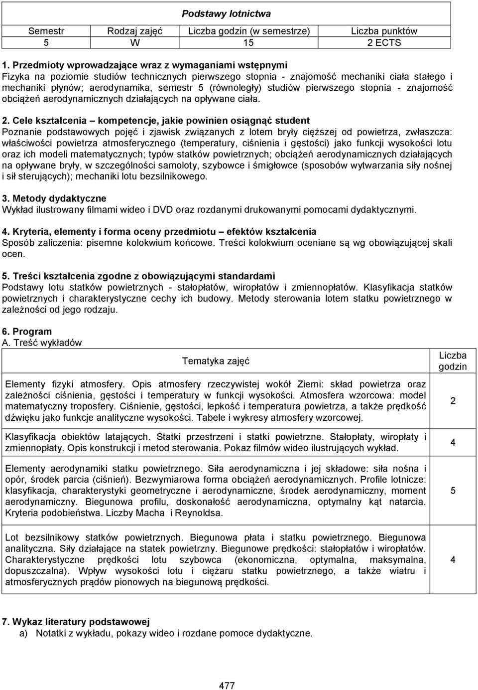. Cele kształcenia kompetencje, jakie powinien osiągnąć student Poznanie podstawowych pojęć i zjawisk związanych z lotem bryły cięższej od powietrza, zwłaszcza: właściwości powietrza atmosferycznego