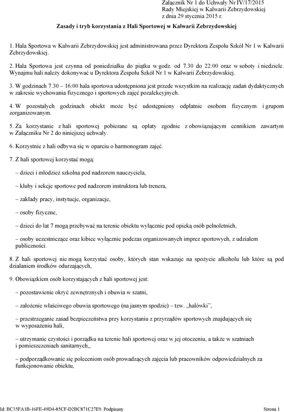 30 do 22:00 oraz w soboty i niedziele. Wynajmu hali należy dokonywać u Dyrektora Zespołu Szkół Nr 1 w Kalwarii Zebrzydowskiej. 3. W godzinach 7.