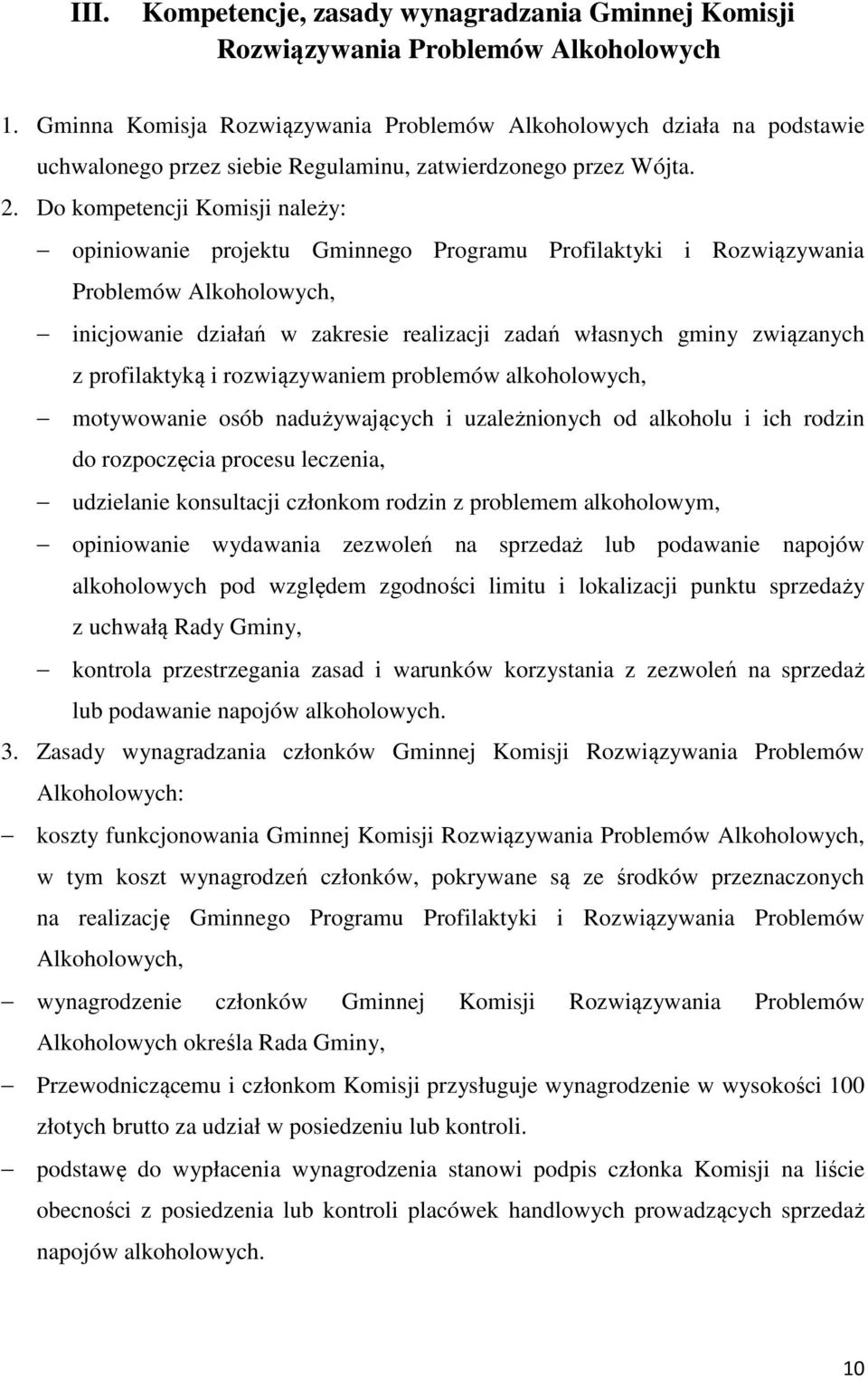 Do kompetencji Komisji należy: opiniowanie projektu Gminnego Programu Profilaktyki i Rozwiązywania Problemów Alkoholowych, inicjowanie działań w zakresie realizacji zadań własnych gminy związanych z