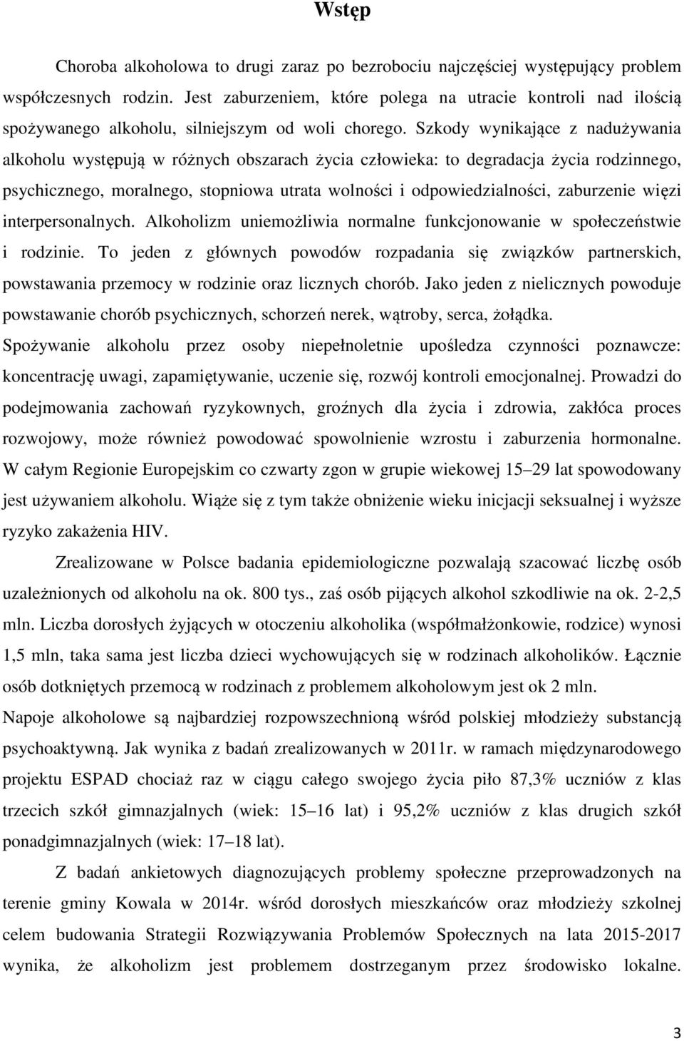 Szkody wynikające z nadużywania alkoholu występują w różnych obszarach życia człowieka: to degradacja życia rodzinnego, psychicznego, moralnego, stopniowa utrata wolności i odpowiedzialności,