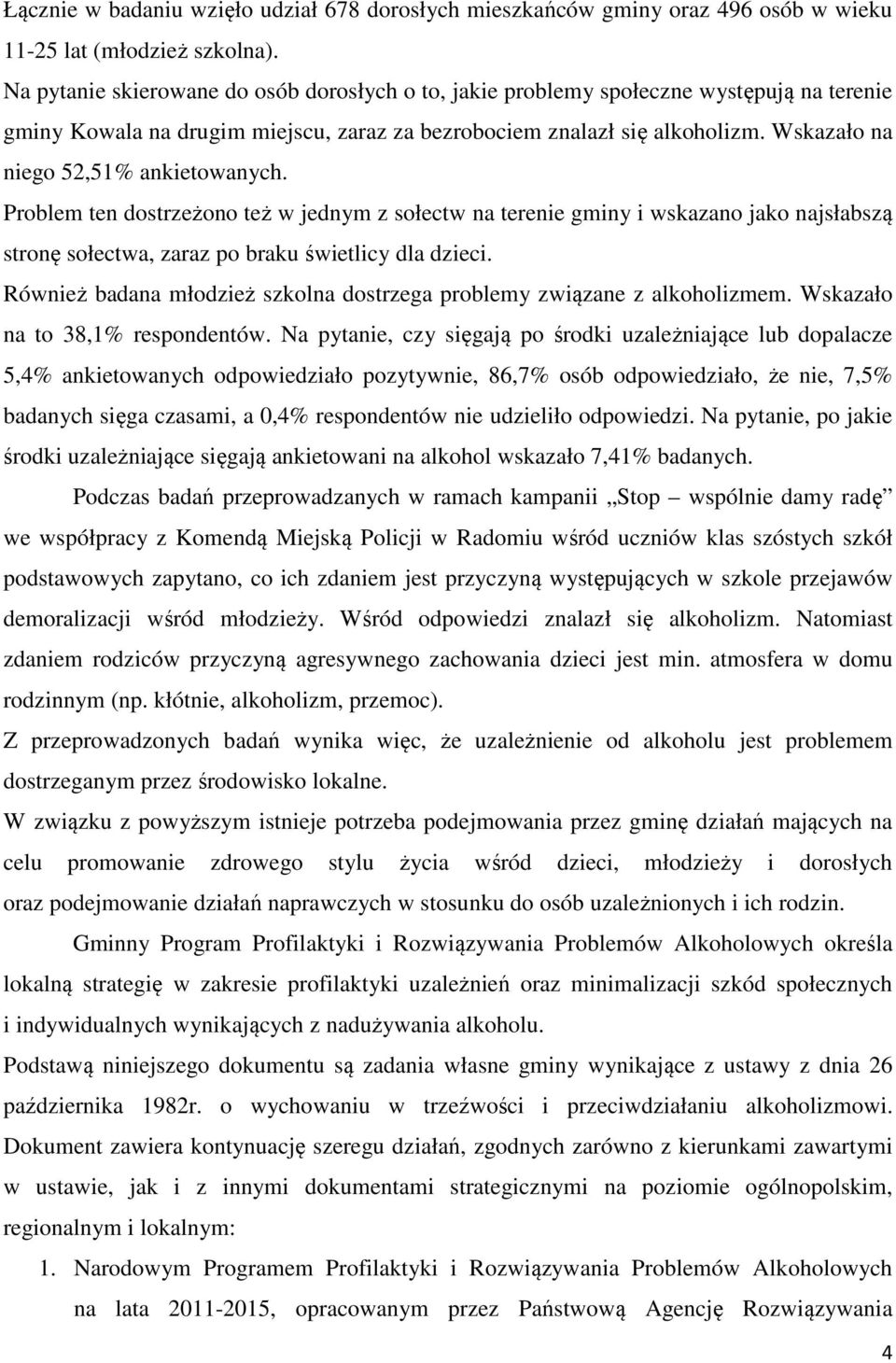 Wskazało na niego 52,51% ankietowanych. Problem ten dostrzeżono też w jednym z sołectw na terenie gminy i wskazano jako najsłabszą stronę sołectwa, zaraz po braku świetlicy dla dzieci.