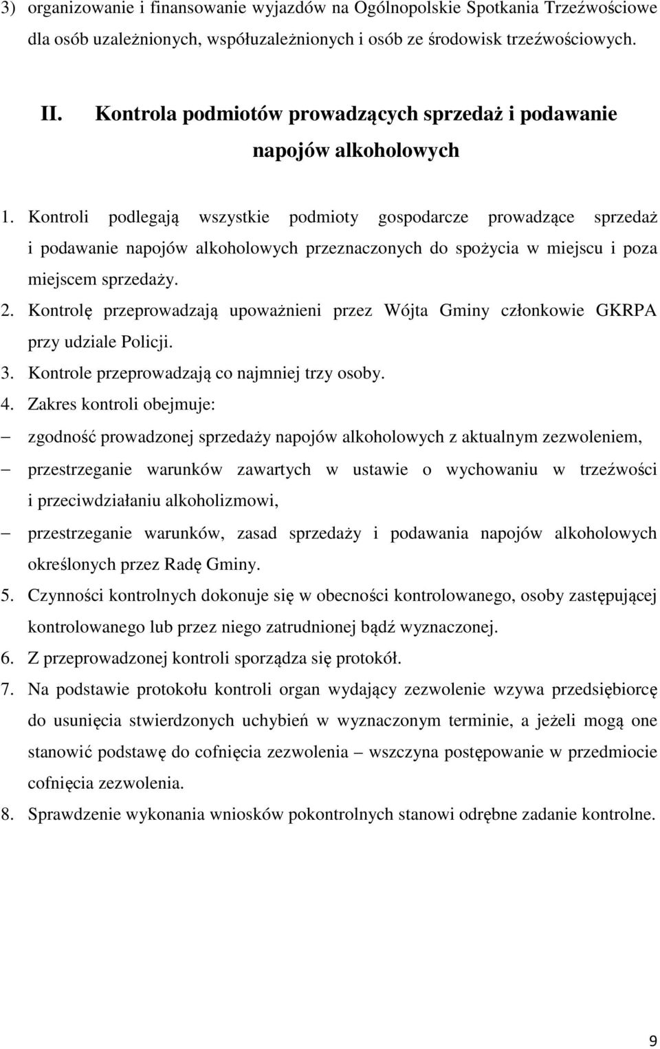 Kontroli podlegają wszystkie podmioty gospodarcze prowadzące sprzedaż i podawanie napojów alkoholowych przeznaczonych do spożycia w miejscu i poza miejscem sprzedaży. 2.