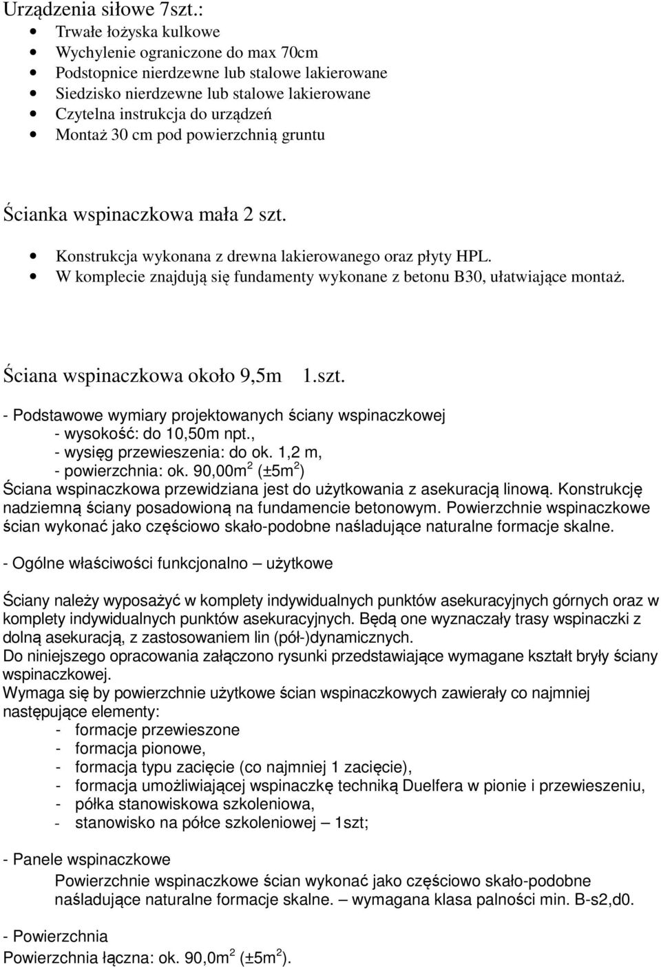 pod powierzchnią gruntu Ścianka wspinaczkowa mała 2 szt. Konstrukcja wykonana z drewna lakierowanego oraz płyty HPL. W komplecie znajdują się fundamenty wykonane z betonu B30, ułatwiające montaż.