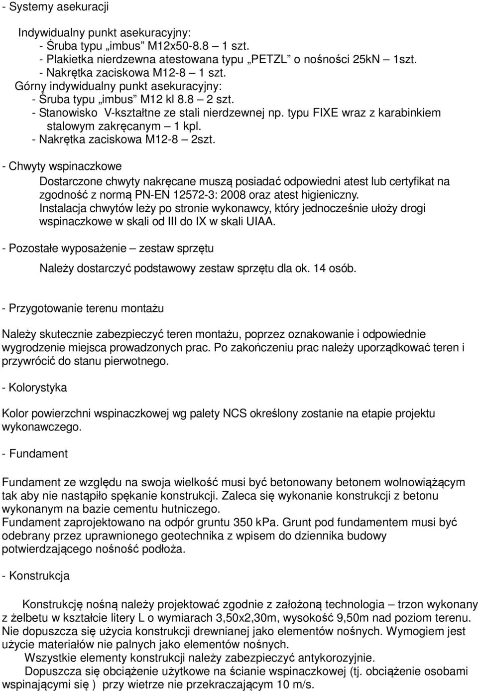 - Nakrętka zaciskowa M12-8 2szt. - Chwyty wspinaczkowe Dostarczone chwyty nakręcane muszą posiadać odpowiedni atest lub certyfikat na zgodność z normą PN-EN 12572-3: 2008 oraz atest higieniczny.