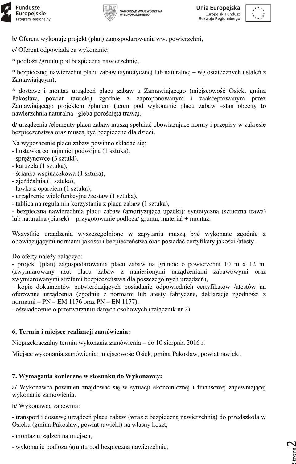 Zamawiającym), * dostawę i montaż urządzeń placu zabaw u Zamawiającego (miejscowość Osiek, gmina Pakosław, powiat rawicki) zgodnie z zaproponowanym i zaakceptowanym przez Zamawiającego projektem