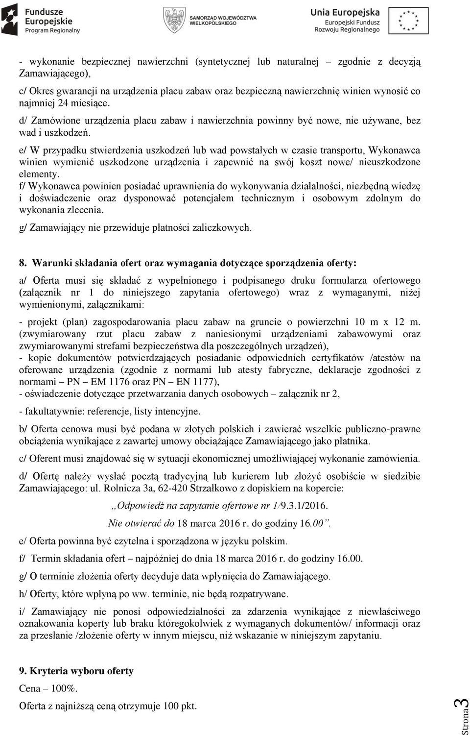 e/ W przypadku stwierdzenia uszkodzeń lub wad powstałych w czasie transportu, Wykonawca winien wymienić uszkodzone urządzenia i zapewnić na swój koszt nowe/ nieuszkodzone elementy.