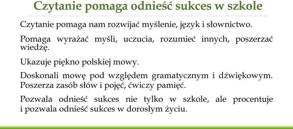 Doskonali mowę pod względem gramatycznym i dźwiękowym. Poszerza zasób słów i pojęć, ćwiczy pamięć.