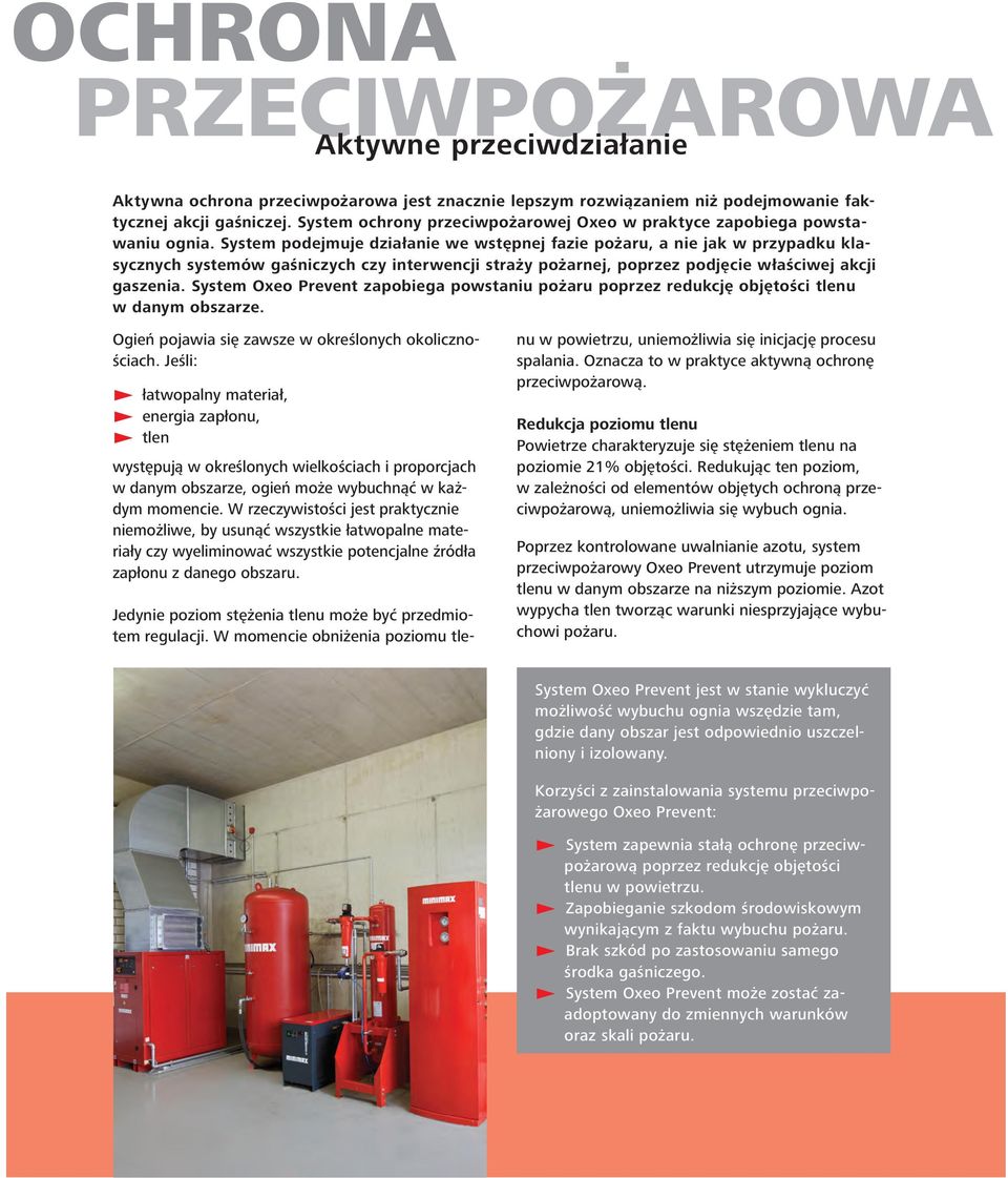 System podejmuje działanie we wstępnej fazie pożaru, a nie jak w przypadku klasycznych systemów gaśniczych czy interwencji straży pożarnej, poprzez podjęcie właściwej akcji gaszenia.