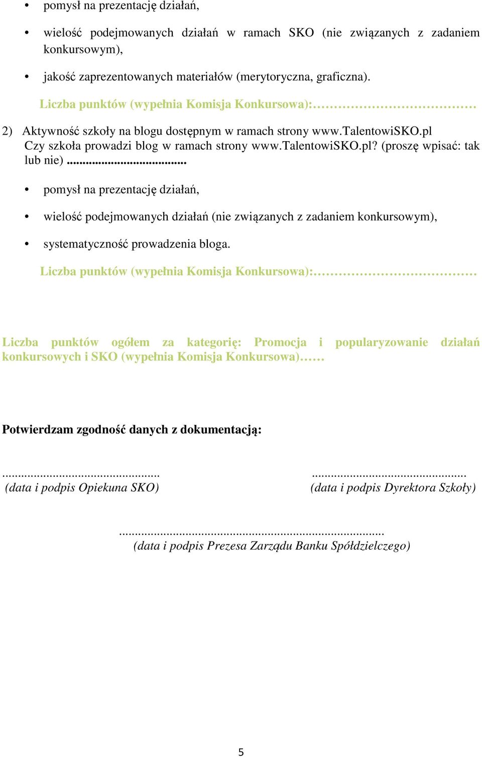 .. pomysł na prezentację działań, wielość podejmowanych działań (nie związanych z zadaniem konkursowym), systematyczność prowadzenia bloga.