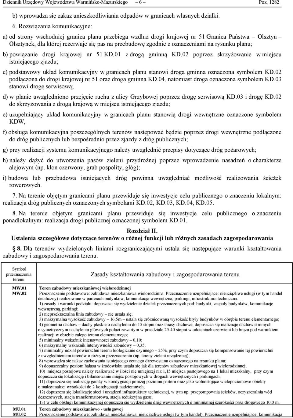 Rozwiązania komunikacyjne: a) od strony wschodniej granica planu przebiega wzdłuż drogi krajowej nr 51 Granica Państwa Olsztyn Olsztynek, dla której rezerwuje się pas na przebudowę zgodnie z