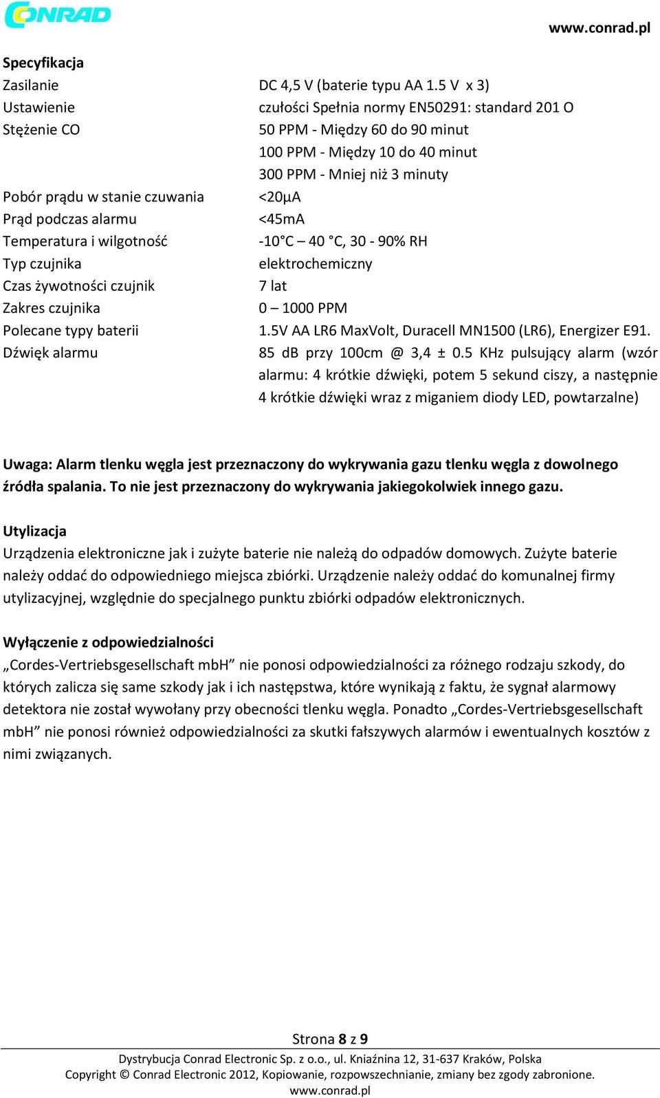 czuwania <20μA Prąd podczas alarmu <45mA Temperatura i wilgotność -10 C 40 C, 30-90% RH Typ czujnika elektrochemiczny Czas żywotności czujnik 7 lat Zakres czujnika 0 1000 PPM Polecane typy baterii 1.