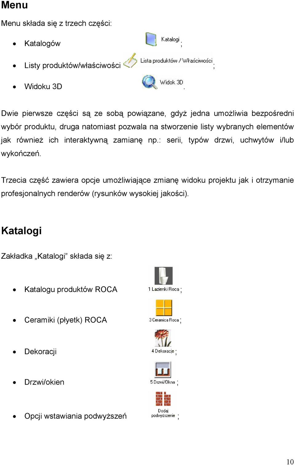 jak również ich interaktywną zamianę np.: serii, typów drzwi, uchwytów i/lub wykończeń.