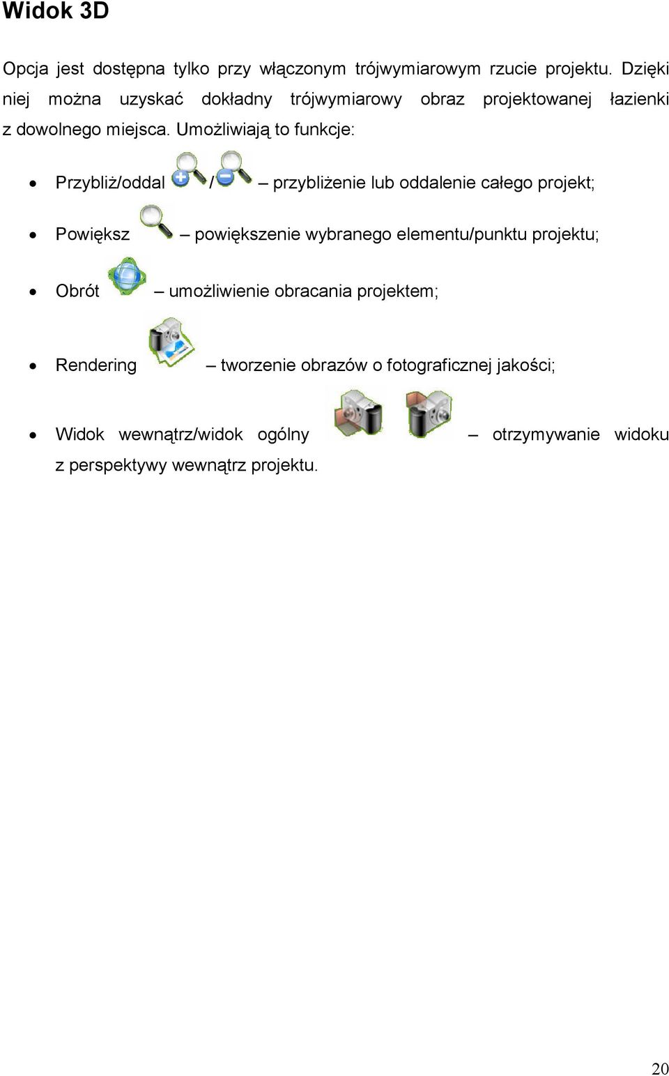 Umożliwiają to funkcje: Przybliż/oddal / przybliżenie lub oddalenie całego projekt; Powiększ powiększenie wybranego