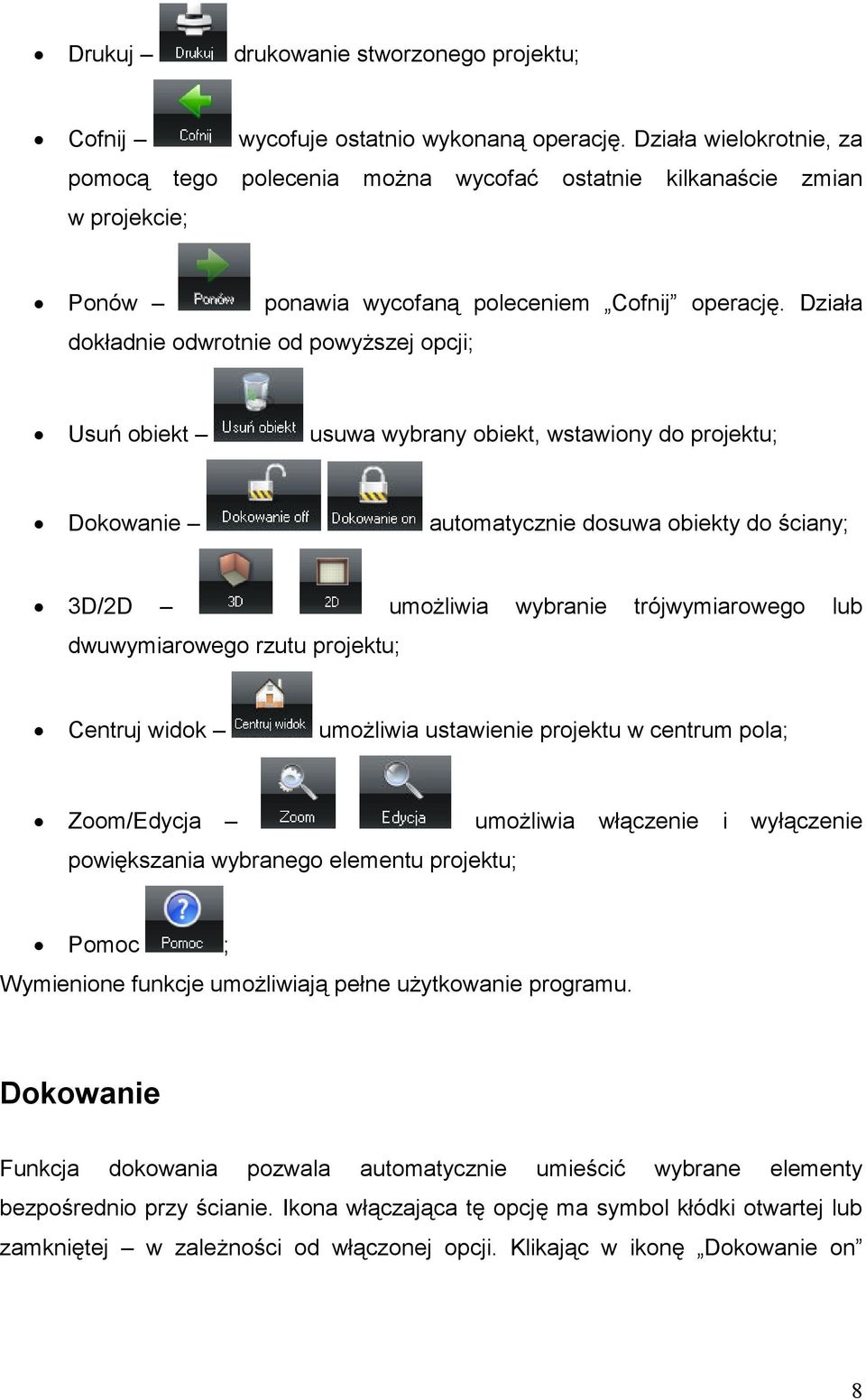 Działa dokładnie odwrotnie od powyższej opcji; Usuń obiekt usuwa wybrany obiekt, wstawiony do projektu; Dokowanie automatycznie dosuwa obiekty do ściany; 3D/2D umożliwia wybranie trójwymiarowego lub