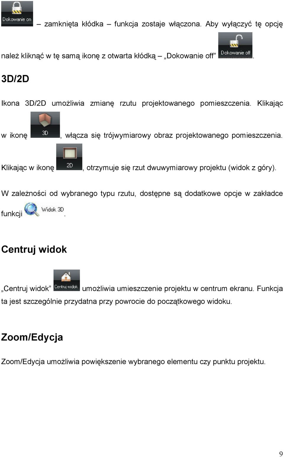 Klikając w ikonę, otrzymuje się rzut dwuwymiarowy projektu (widok z góry). W zależności od wybranego typu rzutu, dostępne są dodatkowe opcje w zakładce funkcji.