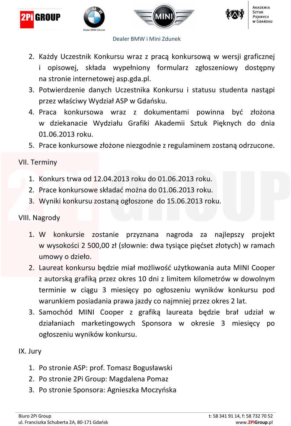 Praca konkursowa wraz z dokumentami powinna być złożona w dziekanacie Wydziału Grafiki Akademii Sztuk Pięknych do dnia 01.06.2013 roku. 5.