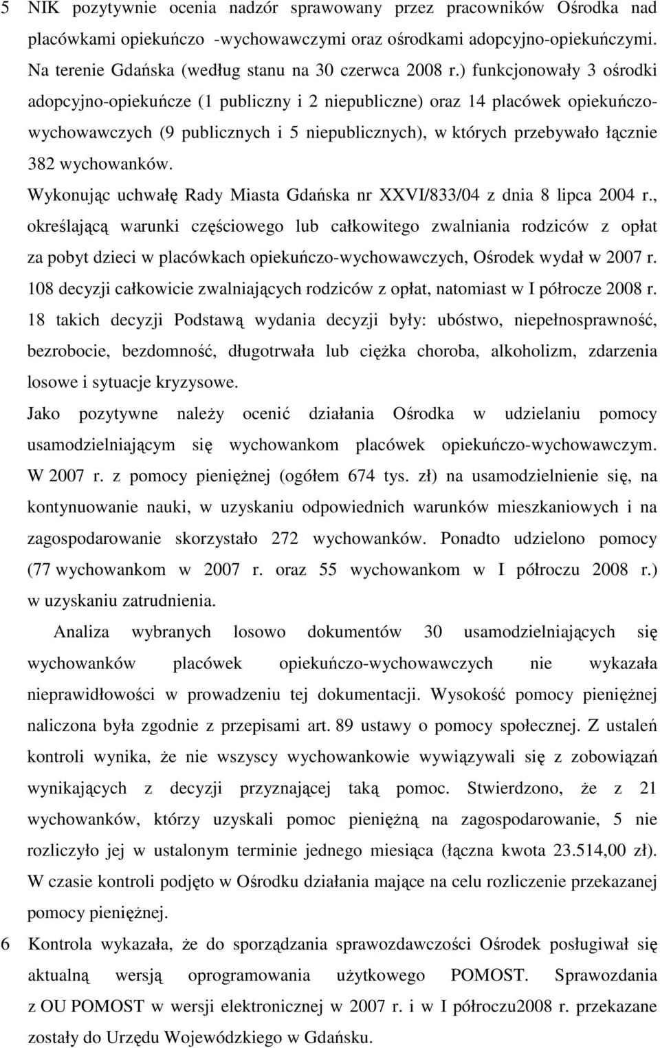 ) funkcjonowały 3 ośrodki adopcyjno-opiekuńcze (1 publiczny i 2 niepubliczne) oraz 14 placówek opiekuńczowychowawczych (9 publicznych i 5 niepublicznych), w których przebywało łącznie 382 wychowanków.