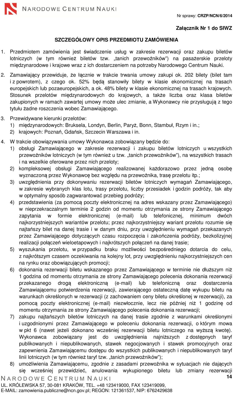 tanich przewoźników ), na wszystkich trasach i na wszelkie oferowane przez nich przeloty; 2) kompleksowej obsługi Zamawiającego realizowanej każdorazowo przez jedną osobę wyznaczoną przez Wykonawcę