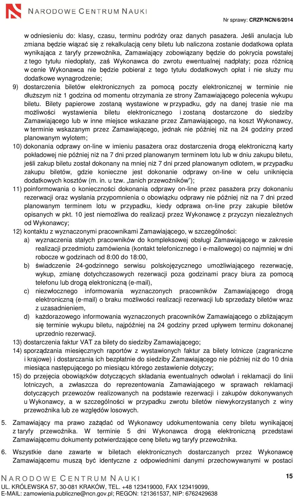tego tytułu niedopłaty, zaś Wykonawca do zwrotu ewentualnej nadpłaty; poza różnicą w cenie Wykonawca nie będzie pobierał z tego tytułu dodatkowych opłat i nie służy mu dodatkowe wynagrodzenie; 9)