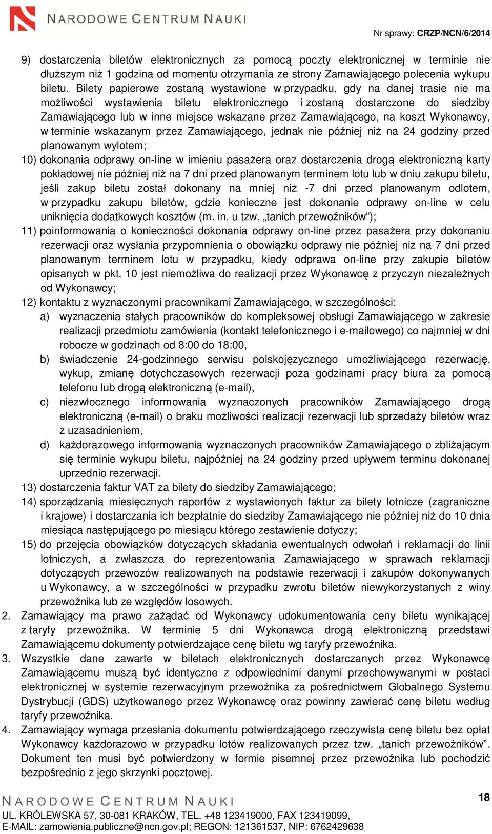 przez Zamawiającego, na koszt Wykonawcy, w terminie wskazanym przez Zamawiającego, jednak nie później niż na 24 godziny przed planowanym wylotem; 10) dokonania odprawy on-line w imieniu pasażera oraz