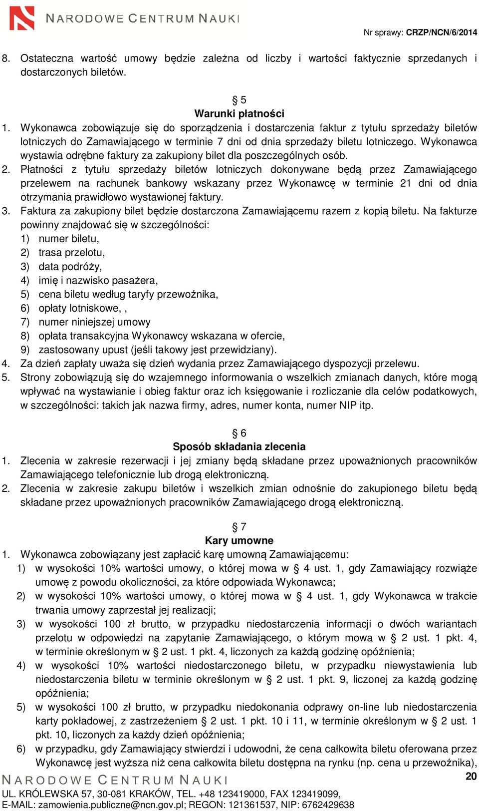 Wykonawca wystawia odrębne faktury za zakupiony bilet dla poszczególnych osób. 2.