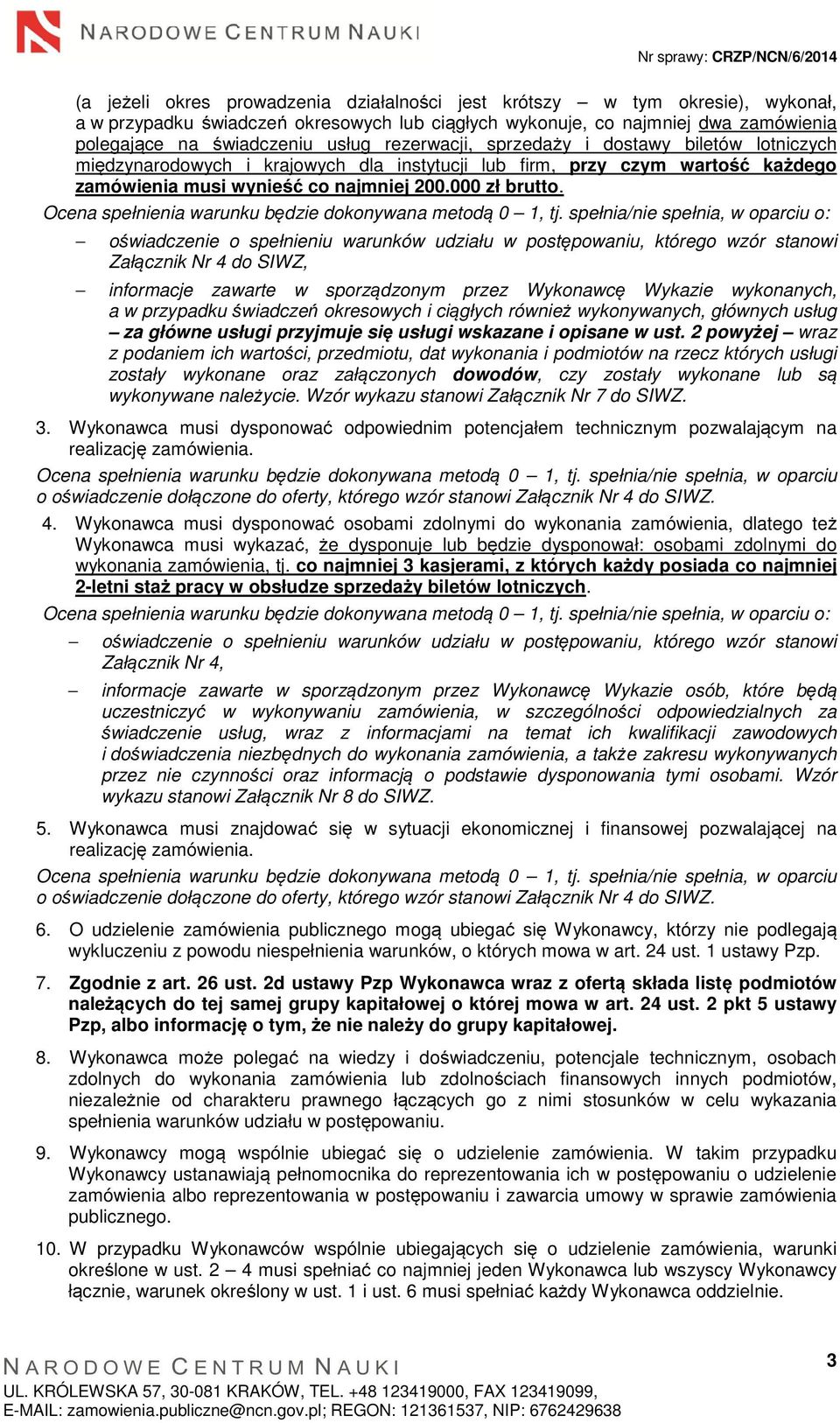 Ocena spełnienia warunku będzie dokonywana metodą 0 1, tj.