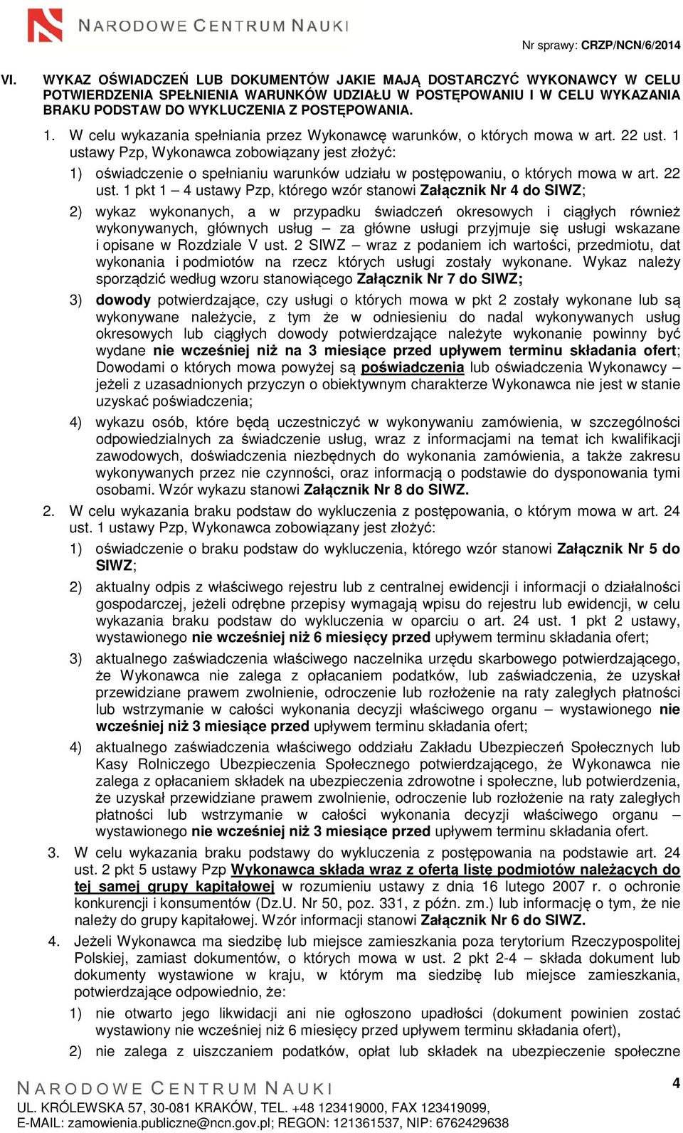 1 ustawy Pzp, Wykonawca zobowiązany jest złożyć: 1) oświadczenie o spełnianiu warunków udziału w postępowaniu, o których mowa w art. 22 ust.