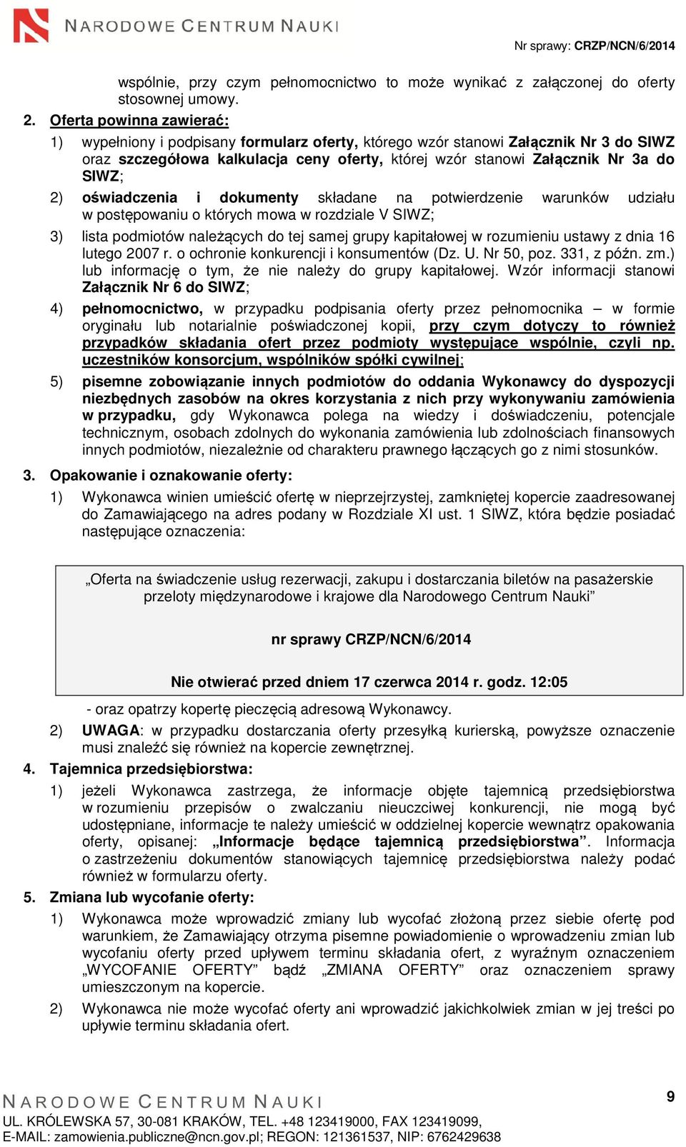 2) oświadczenia i dokumenty składane na potwierdzenie warunków udziału w postępowaniu o których mowa w rozdziale V SIWZ; 3) lista podmiotów należących do tej samej grupy kapitałowej w rozumieniu