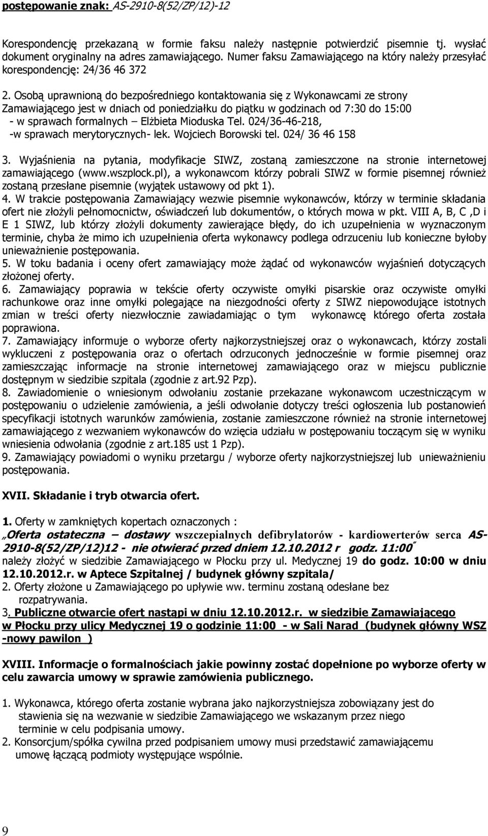 Osobą uprawnioną do bezpośredniego kontaktowania się z Wykonawcami ze strony Zamawiającego jest w dniach od poniedziałku do piątku w godzinach od 7:30 do 15:00 - w sprawach formalnych Elżbieta