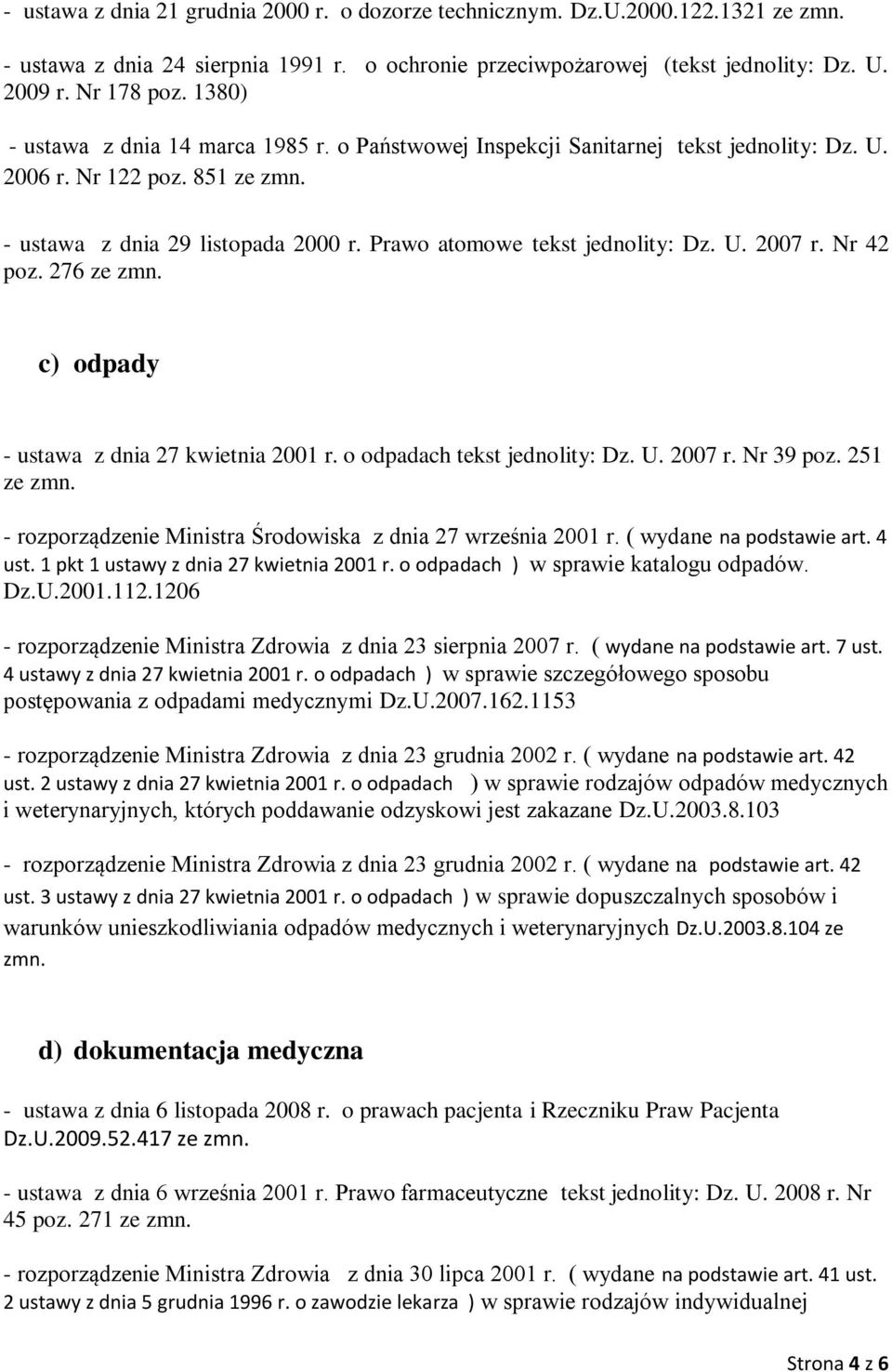 Nr 42 poz. 276 ze c) odpady - ustawa z dnia 27 kwietnia 2001 r. o odpadach tekst jednolity: Dz. U. 2007 r. Nr 39 poz. 251 ze - rozporządzenie Ministra Środowiska z dnia 27 września 2001 r.