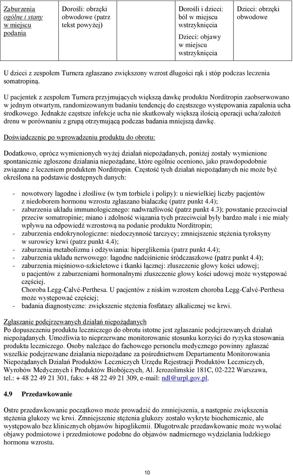 U pacjentek z zespołem Turnera przyjmujących większą dawkę produktu Norditropin zaobserwowano w jednym otwartym, randomizowanym badaniu tendencję do częstszego występowania zapalenia ucha środkowego.