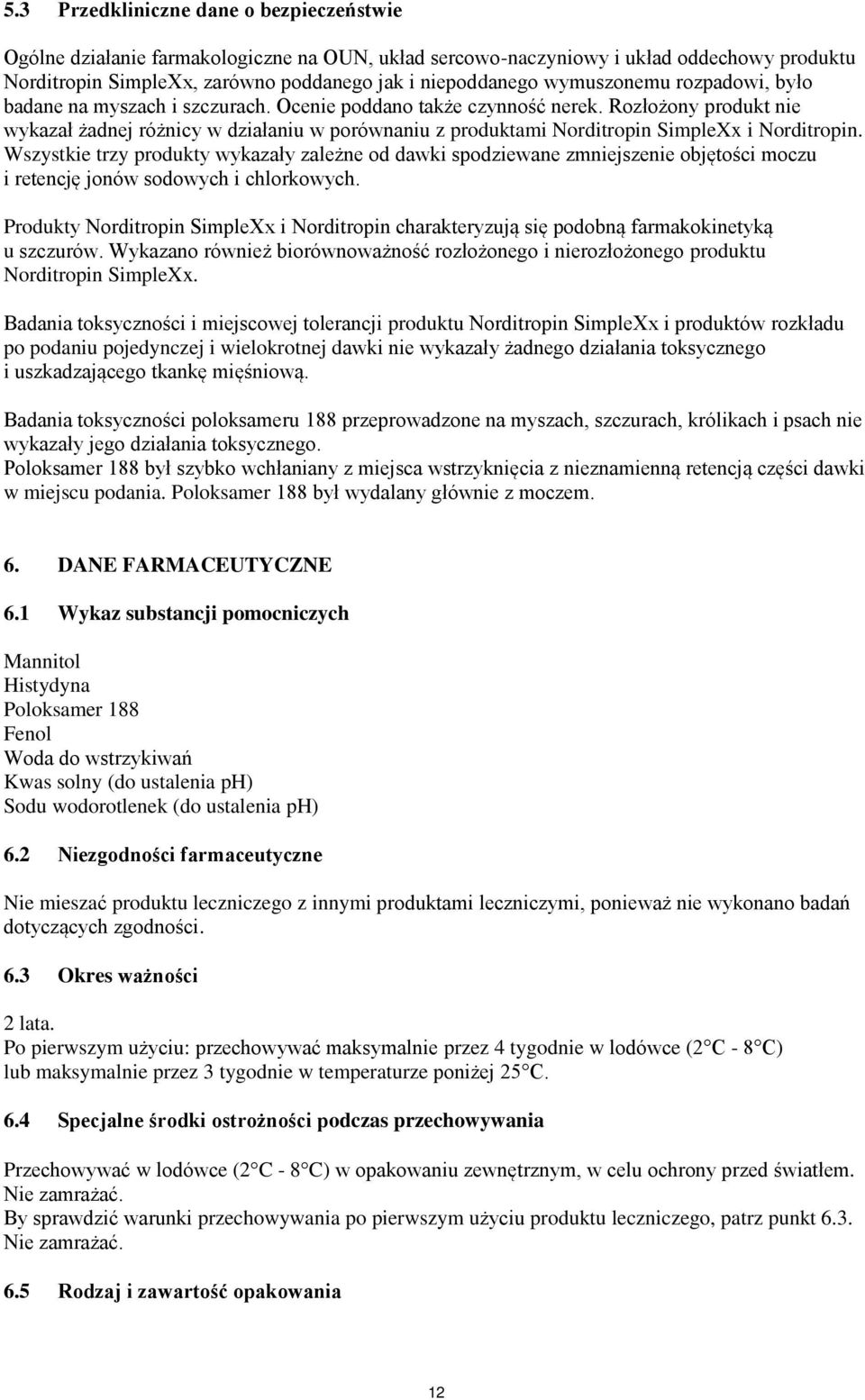 Rozłożony produkt nie wykazał żadnej różnicy w działaniu w porównaniu z produktami Norditropin SimpleXx i Norditropin.