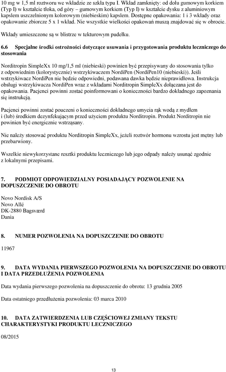 Dostępne opakowania: 1 i 3 wkłady oraz opakowanie zbiorcze 5 x 1 wkład. Nie wszystkie wielkości opakowań muszą znajdować się w obrocie. Wkłady umieszczone są w blistrze w tekturowym pudełku. 6.