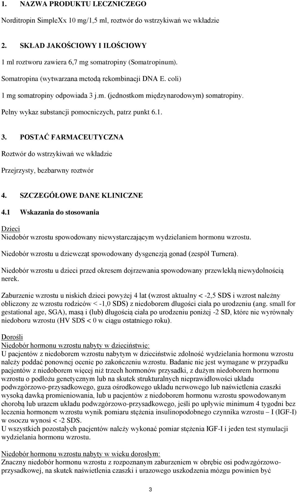 SZCZEGÓŁOWE DANE KLINICZNE 4.1 Wskazania do stosowania Dzieci Niedobór wzrostu spowodowany niewystarczającym wydzielaniem hormonu wzrostu.