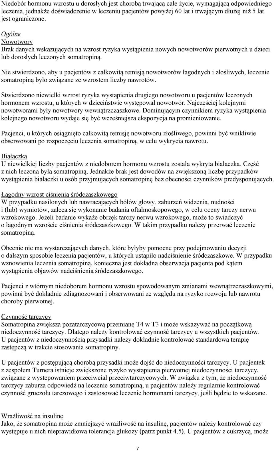 Nie stwierdzono, aby u pacjentów z całkowitą remisją nowotworów łagodnych i złośliwych, leczenie somatropiną było związane ze wzrostem liczby nawrotów.