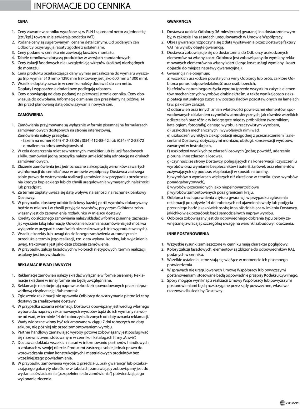 Ceny podane w cenniku nie zawierają kosztów montażu. Tabele cennikowe dotyczą produktów w wersjach standardowych. Ceny żaluzji fasadowych nie uwzględniają wkrętów (kołków niezbędnych do montażu.
