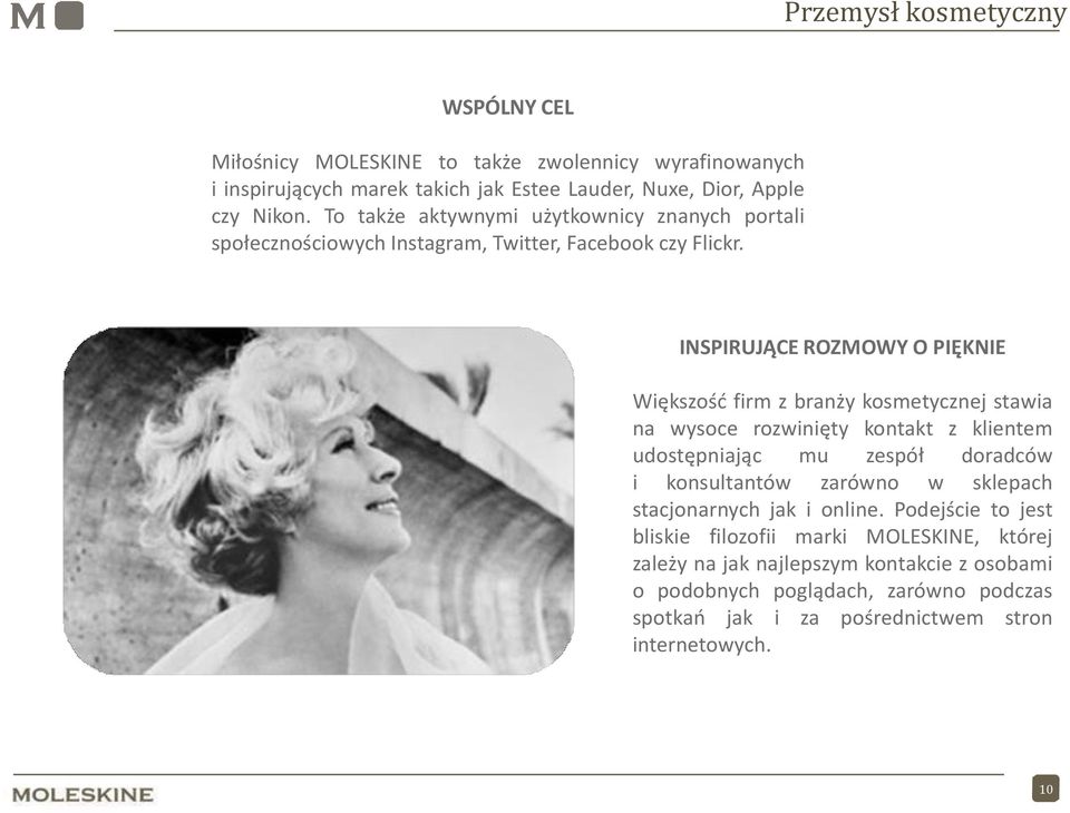 INSPIRUJĄCE ROZMOWY O PIĘKNIE Większość firm z branży kosmetycznej stawia na wysoce rozwinięty kontakt z klientem udostępniając mu zespół doradców i konsultantów zarówno