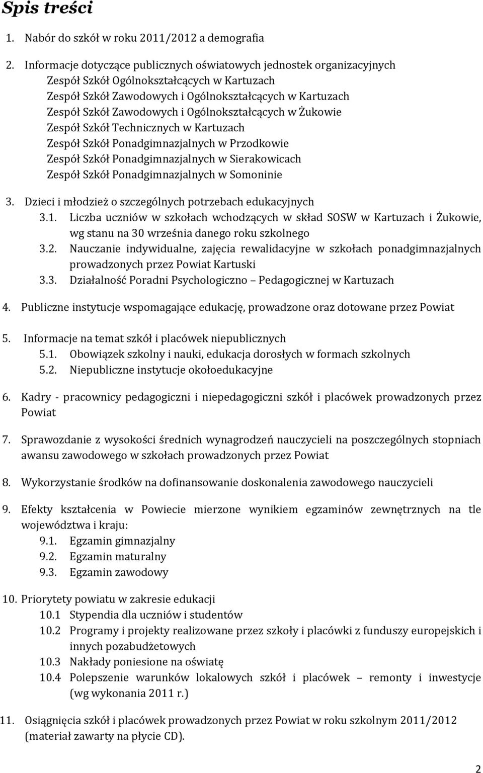 Ogólnokształcących w Żukowie Zespół Szkół Technicznych w Kartuzach Zespół Szkół Ponadgimnazjalnych w Przodkowie Zespół Szkół Ponadgimnazjalnych w Sierakowicach Zespół Szkół Ponadgimnazjalnych w