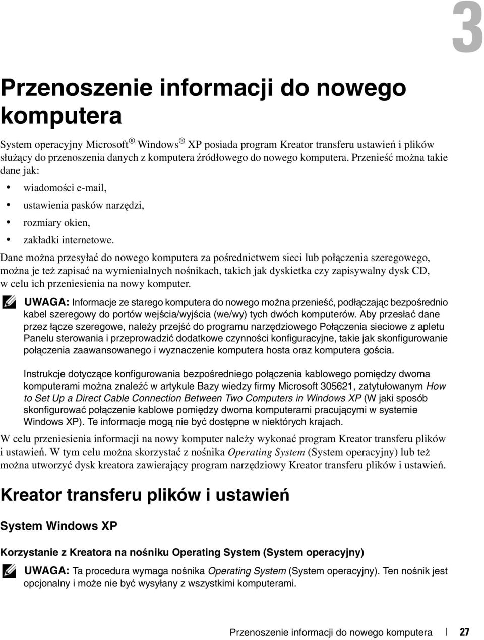 Dane można przesyłać do nowego komputera za pośrednictwem sieci lub połączenia szeregowego, można je też zapisać na wymienialnych nośnikach, takich jak dyskietka czy zapisywalny dysk CD, w celu ich