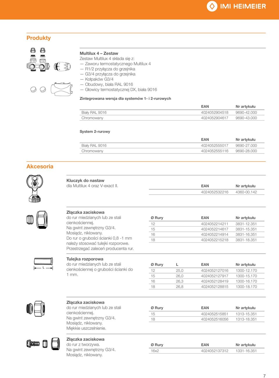 Obudowy, biała RAL 9016 Głowicy termostatycznej DX, biała 9016 Zintegrowana wersja dla systemów 1- i 2-rurowych EAN Nr artykułu Biały RAL 9016 4024052904518 9690-42.