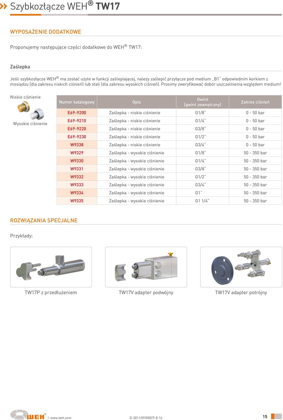 Niskie ciśnienie Wysokie ciśnienie Opis Gwint (gwint zewnętrzny) Zakres ciśnień E69-9200 Zaślepka - niskie ciśnienie G1/8 0-50 bar E69-9210 Zaślepka - niskie ciśnienie G1/4 0-50 bar E69-9220 Zaślepka