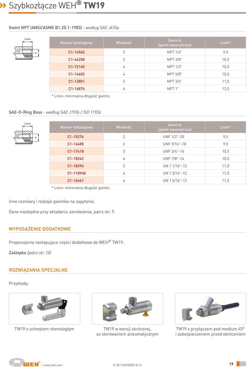 * : minimalna długość gwintu SE-O-Ring Boss - według SE J1926 / ISO 11926 Gwint (gwint wewnętrzny) * C1-15274 2 UNF 1/2"-20 9,5 C1-16485 2 UNF 9/16"-18 9,5 C1-17618 3 UNF 3/4"-16 10,5 C1-18242 4 UNF