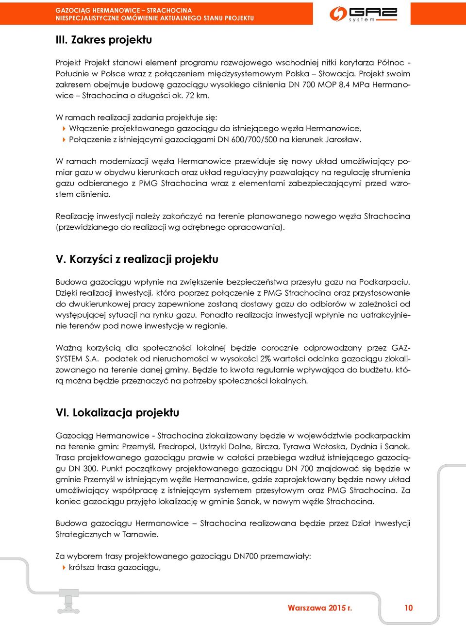 W ramach realizacji zadania projektuje się: Włączenie projektowanego gazociągu do istniejącego węzła Hermanowice, Połączenie z istniejącymi gazociągami DN 600/700/500 na kierunek Jarosław.