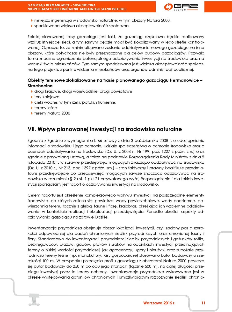 Oznacza to, że zminimalizowane zostanie oddziaływanie nowego gazociągu na inne obszary, które dotychczas nie były przeznaczone dla celów budowy gazociągów.