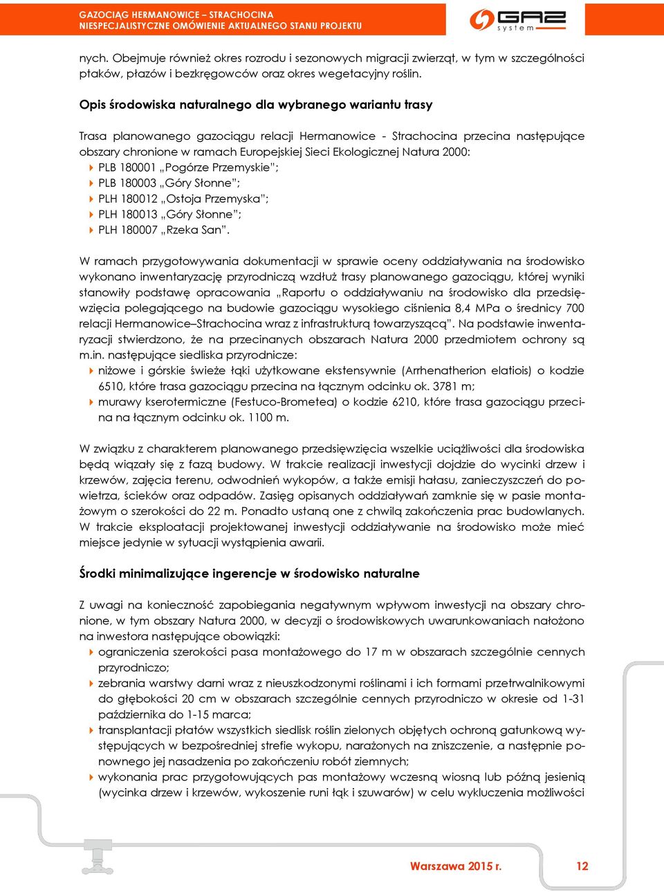 Natura 2000: PLB 180001 Pogórze Przemyskie ; PLB 180003 Góry Słonne ; PLH 180012 Ostoja Przemyska ; PLH 180013 Góry Słonne ; PLH 180007 Rzeka San.