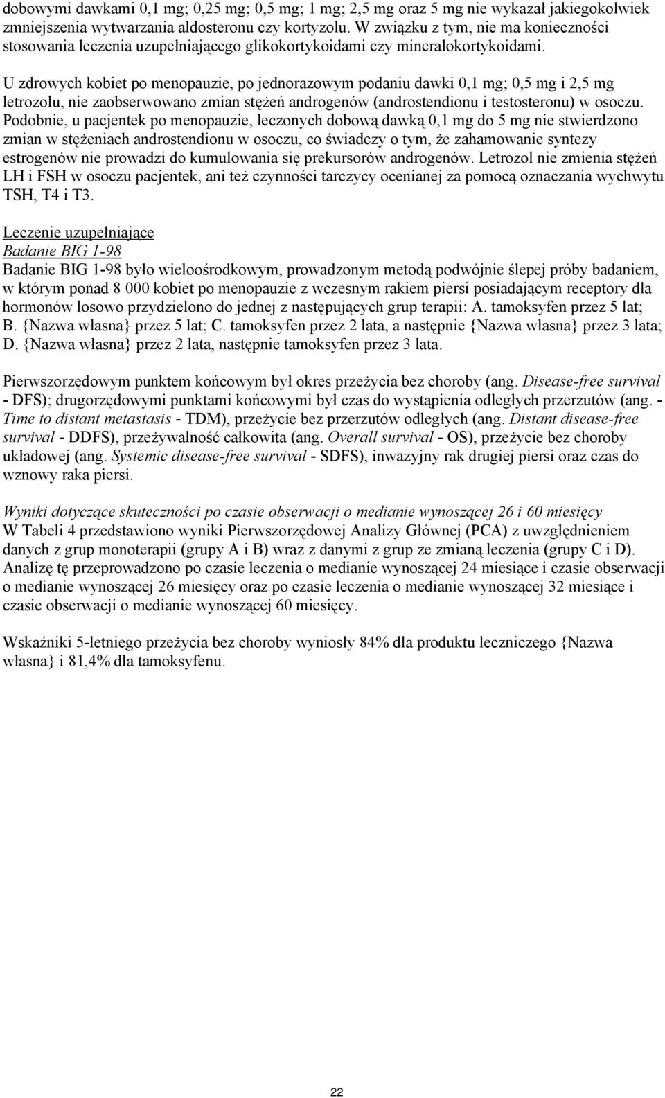 U zdrowych kobiet po menopauzie, po jednorazowym podaniu dawki 0,1 mg; 0,5 mg i 2,5 mg letrozolu, nie zaobserwowano zmian stężeń androgenów (androstendionu i testosteronu) w osoczu.