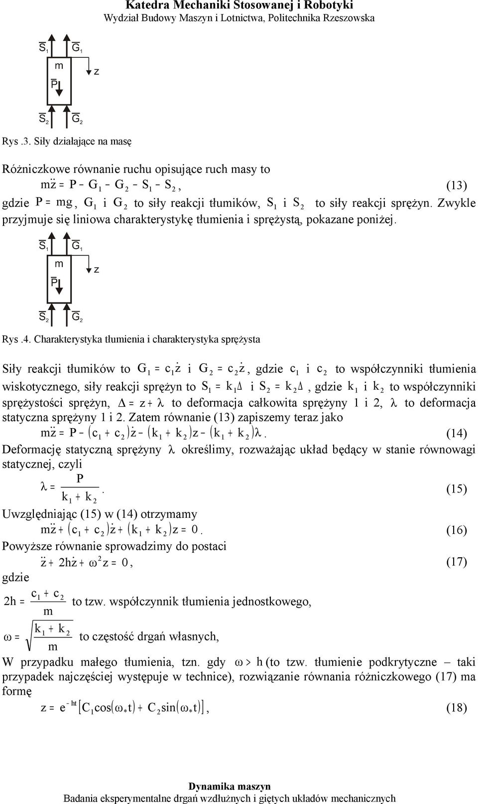 Charakterystyka tłumienia i charakterystyka sprężysta Siły reakcji tłumików to G = cz i G = c z, gdzie c i c to współczynniki tłumienia wiskotycznego, siły reakcji sprężyn to S = k i S = k, gdzie k i