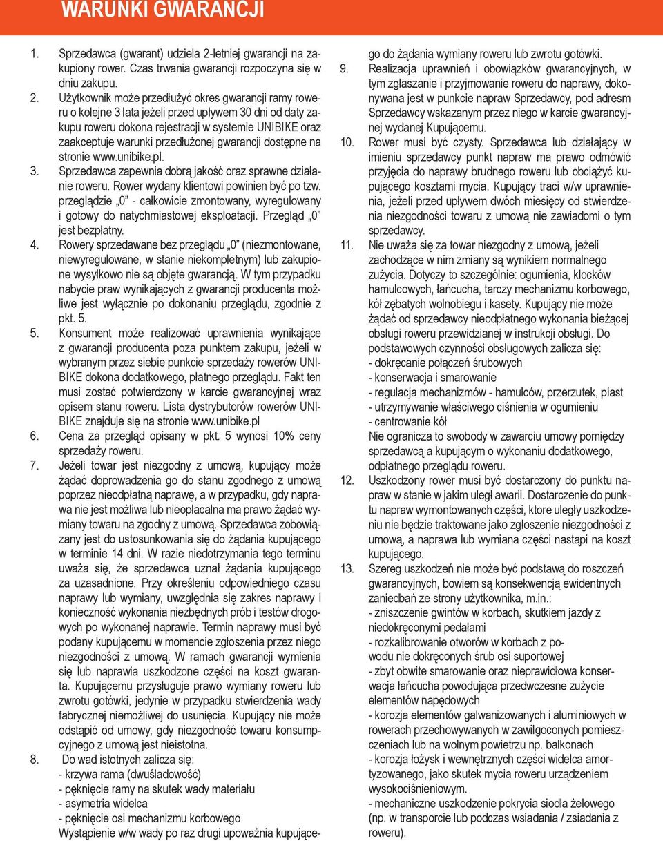 Użytkownik może przedłużyć okres gwarancji ramy roweru o kolejne 3 lata jeżeli przed upływem 30 dni od daty zakupu roweru dokona rejestracji w systemie UNIBIKE oraz zaakceptuje warunki przedłużonej